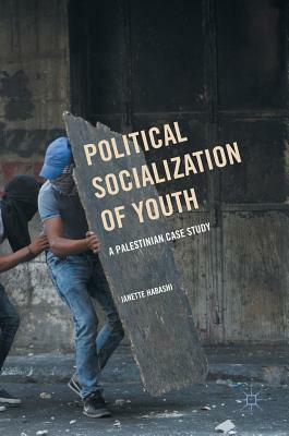 Political Socialization of Youth: A Palestinian Case Study by Janette Habashi