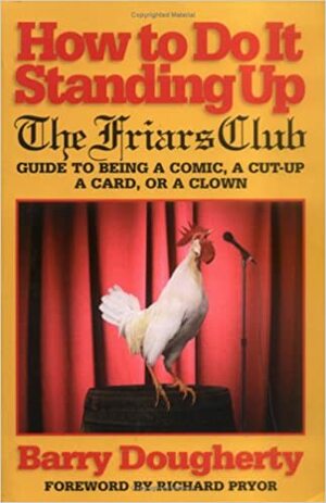 How to Do It Standing Up: The Friars' Club Guide to Being a Comic, a Cut-Up, a Card, a Character or a Clown by Barry Dougherty