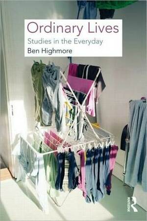 Ordinary Lives: Studies in the Everyday by Ben Highmore