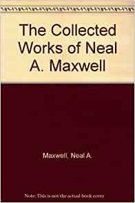 The Complete Works of Neal A. Maxwell by Neal A. Maxwell