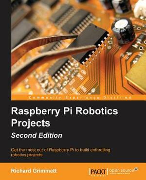 Raspberry Pi Robotics Projects - Second Edition by Richard Grimmett