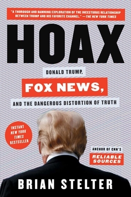 Hoax: Donald Trump, Fox News, and the Dangerous Distortion of Truth by Brian Stelter