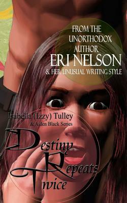 Destiny Repeats Twice: Isabella (Izzy) Tulley & Aiden Black Series by Eri Nelson