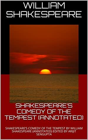 SHAKESPEARE'S COMEDY OF THE TEMPEST (ANNOTATED): SHAKESPEARE'S COMEDY OF THE TEMPEST BY WILLIAM SHAKESPEARE (ANNOTATED) EDITED BY ARIJIT SENGUPTA by William Shakespeare