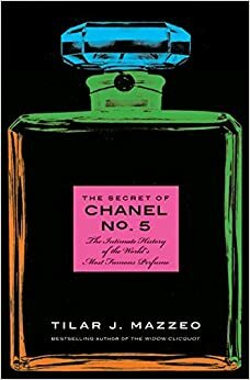 Sekretne życie Chanel No. 5. Historia intymna najsłyniejszych perfum świata by Tilar J. Mazzeo