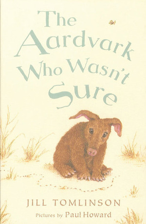 The Aardvark Who Wasn't Sure by Paul Howard, Jill Tomlinson