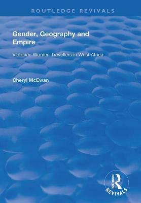 Gender, Geography and Empire: Victorian Women Travellers in Africa by Cheryl McEwan