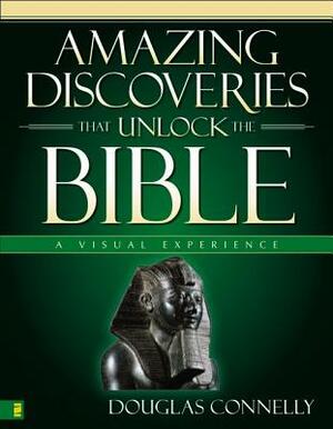 Amazing Discoveries That Unlock the Bible: A Visual Experience by Douglas Connelly