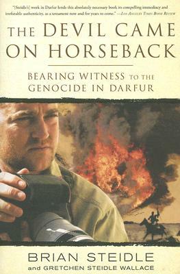 The Devil Came on Horseback: Bearing Witness to the Genocide in Darfur by Brian Steidle, Gretchen Steidle Wallace