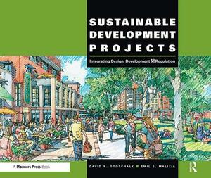 Sustainable Development Projects: Integrated Design, Development, and Regulation by David R. Godschalk Faicp, Emil E. Malizia