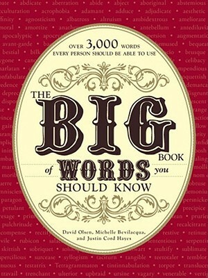 The Big Book of Words You Should Know: Over 3,000 Words Every Person Should be Able to Use (And a few that you probably shouldn't) by Michelle Bevilacqua, David Olsen, Justin Cord Hayes