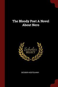 The Bloody Poet A Novel About Nero by Dezső Kosztolányi