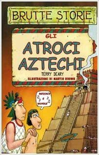 Gli atroci aztechi by Terry Deary