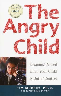 The Angry Child: Regaining Control When Your Child Is Out of Control by Timothy Murphy, Loriann Hoff Oberlin