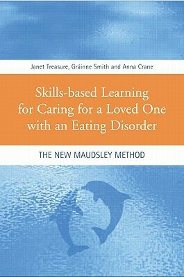 Skills-Based Learning for Caring for a Loved One with an Eating Disorder: The New Maudsley Method by Janet Treasure