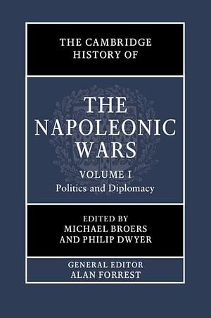 The Cambridge History of the Napoleonic Wars: Volume 1, Politics and Diplomacy by Michael Broers