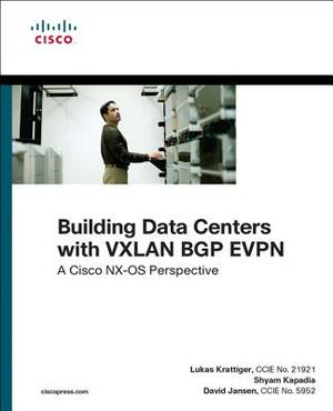 Building Data Centers with VXLAN BGP EVPN: A Cisco NX-OS Perspective by Shyam Kapadia, Lukas Krattiger, David Jansen