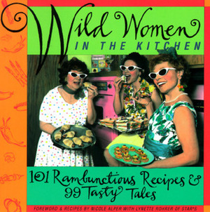 Wild Women in the Kitchen: 101 Rambunctious Recipes99 Tasty Tales by Wild Women Association, Lynette Rohrer Shirk