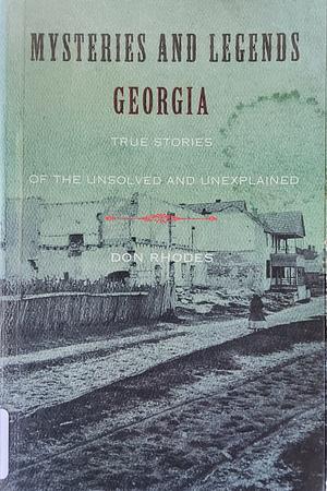 Mysteries and Legends of Georgia: True Stories of the Unsolved and Unexplained by Don Rhodes