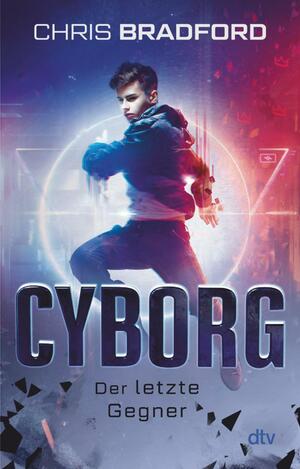 Cyborg – Der letzte Gegner: Sammelband mit packendem neuen Finale ab 12 by Chris Bradford