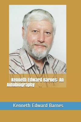 Kenneth Edward Barnes: An Autobiography by Kenneth Edward Barnes