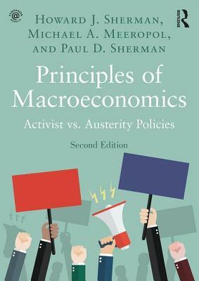 Principles of Macroeconomics: Activist vs. Austerity Policies by Michael A. Meeropol, Howard J. Sherman, Paul D. Sherman