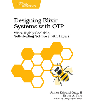Designing Elixir Systems with OTP by Bruce A. Tate, James Edward Gray II