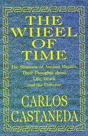 The Wheel of Time: The Shamans of Ancient Mexico, Their Thoughts about Life, Death and the Universe by Carlos Castaneda