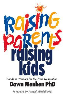 Raising Parents, Raising Kids: Hands-On Wisdom for the Next Generation by Dawn Menken