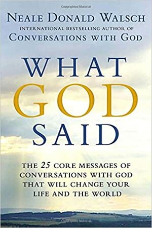 What God Said: The 25 Core Messages of Conversations with God That Will Change Your Life and the World by Neale Donald Walsch