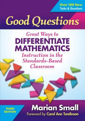 Good Questions: Great Ways to Differentiate Mathematics Instruction in the Standards-Based Classroom by Marian Small