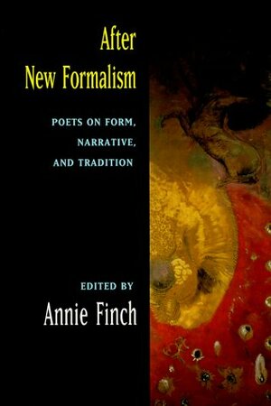 After New Formalism: Poets on Form, Narrative, and Tradition by Annie Finch
