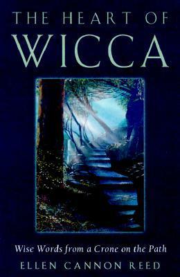 The Heart of Wicca: Wise Words from a Crone on the Path by Ellen Cannon Reed