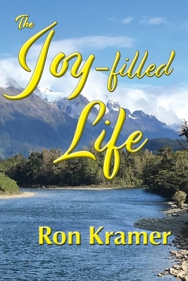The Joy-filled Life by Ron Kramer