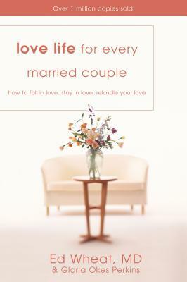 Love Life for Every Married Couple: How to Fall in Love, Stay in Love, Rekindle Your Love by Ed Wheat, Gloria Okes Perkins