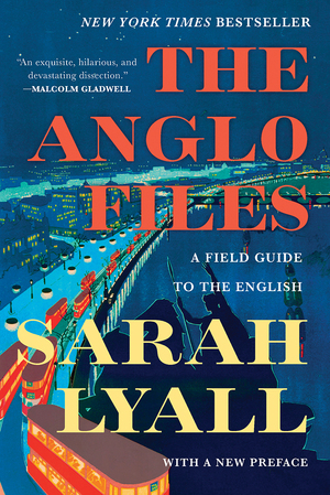 The Anglo Files: A Field Guide to the English by Sarah Lyall