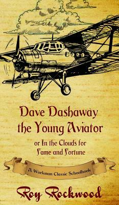 Dave Dashaway the Young Aviator: A Workman Classic Schoolbook by Roy Rockwood, Workman Classic Schoolbooks, Weldon J. Cobb