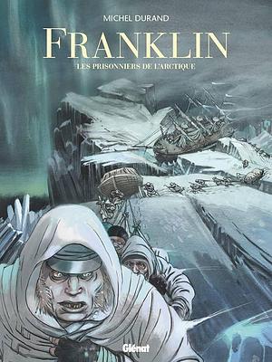 Franklin: les prisonniers de l'Arctique by Michel Durand