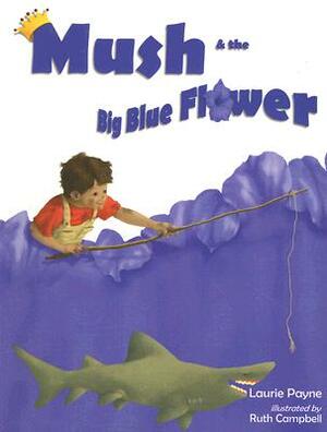 Mush and the Big Blue Flower by Laurie Payne