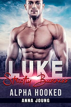 Luke: Strictly Business (Alpha Hooked Romance Book 2) by Anna Joung