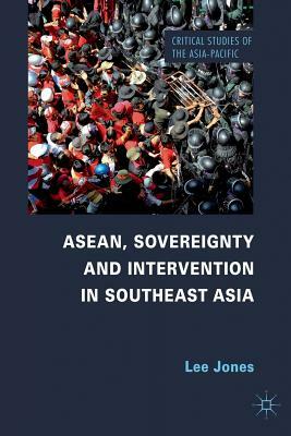 Asean, Sovereignty and Intervention in Southeast Asia by L. Jones