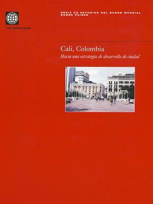 Cali, Colombia: Hacia una Estrategia de Desarrollo de Ciudad by World Bank
