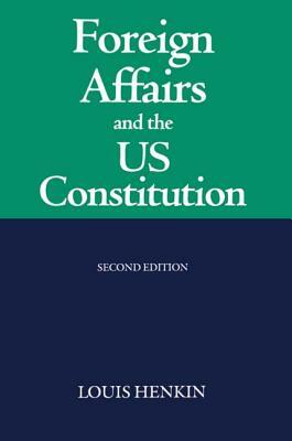 Foreign Affairs and the United States Constitution by Louis Henkin