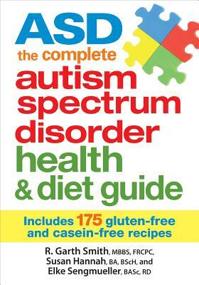 Asd the Complete Autism Spectrum Disorder Health and Diet Guide: Includes 175 Gluten-Free and Casein-Free Recipes by Elke Sengmueller, Susan Hannah, R. Smith