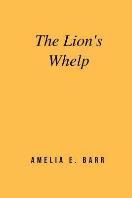 The Lion's Whelp by Amelia Edith Huddleston Barr