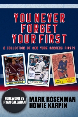 You Never Forget Your First: A Collection of New York Rangers Firsts. by Mark Rosenman, Howie Karpin