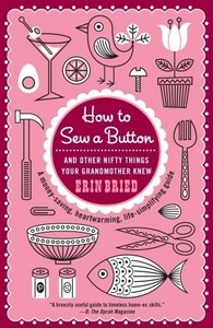 How to Sew a Button: And Other Nifty Things Your Grandmother Knew by Erin Bried