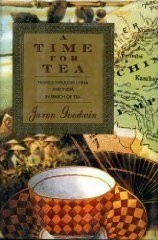 A Time For Tea: Travels Through China and India in Search of Tea by Jason Goodwin