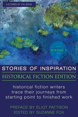 Stories of Inspiration: Historical Fiction Edition, Volume 1: Historical Fiction Writers Trace Their Journeys from Starting Point to Finished by Suzanne Fox