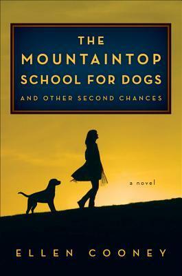 The Mountaintop School for Dogs and Other Second Chances by Ellen Cooney